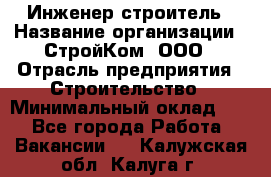 Инженер-строитель › Название организации ­ СтройКом, ООО › Отрасль предприятия ­ Строительство › Минимальный оклад ­ 1 - Все города Работа » Вакансии   . Калужская обл.,Калуга г.